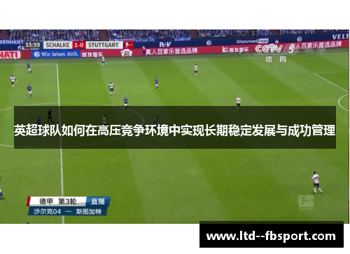 英超球队如何在高压竞争环境中实现长期稳定发展与成功管理