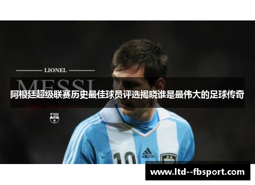 阿根廷超级联赛历史最佳球员评选揭晓谁是最伟大的足球传奇