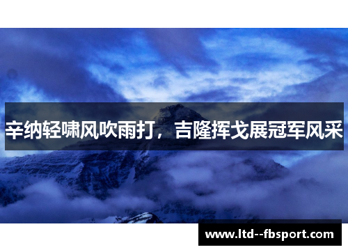 辛纳轻啸风吹雨打，吉隆挥戈展冠军风采