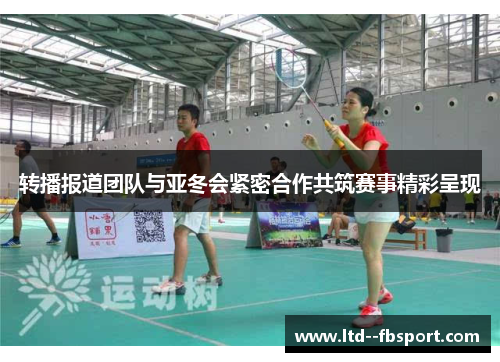 转播报道团队与亚冬会紧密合作共筑赛事精彩呈现 转播报道团队与亚冬会紧密合作共筑赛事精彩呈现