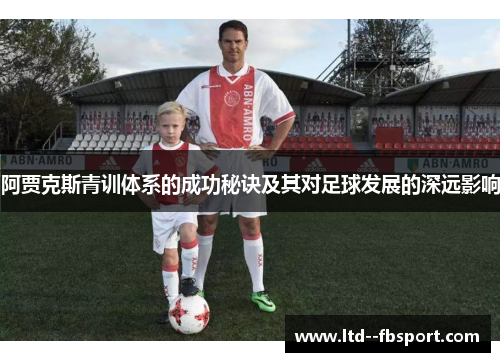 阿贾克斯青训体系的成功秘诀及其对足球发展的深远影响 阿贾克斯青训体系的成功秘诀及其对足球发展的深远影响