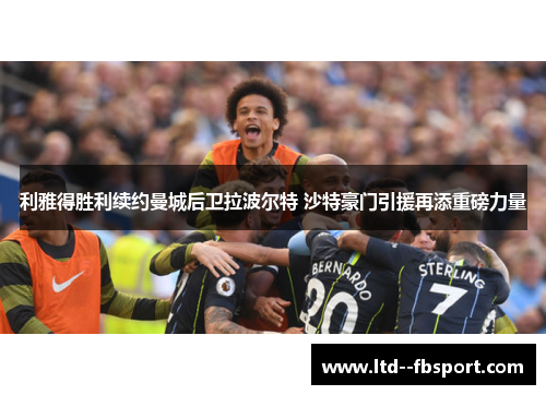 利雅得胜利续约曼城后卫拉波尔特 沙特豪门引援再添重磅力量 利雅得胜利续约曼城后卫拉波尔特 沙特豪门引援再添重磅力量